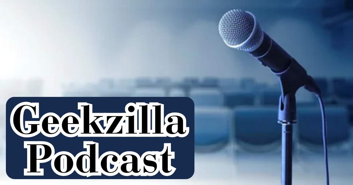 Geekzilla Podcast: Where Geeks Unite