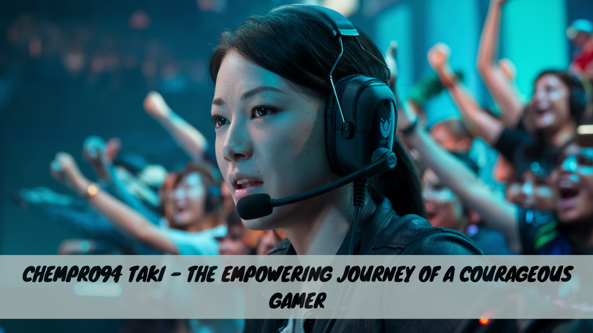 Chempro94 Taki – The Empowering Journey of a Courageous Gamer